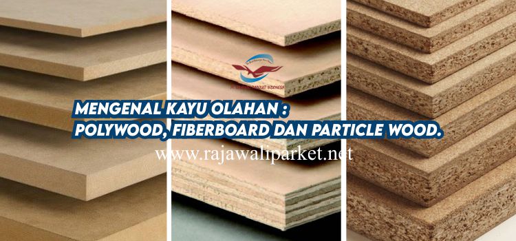 Mengenal Kayu Olahan : Polywood, Fiberboard dan Particle Wood.