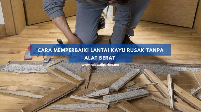 Cara Memperbaiki Lantai kayu rusak (1)