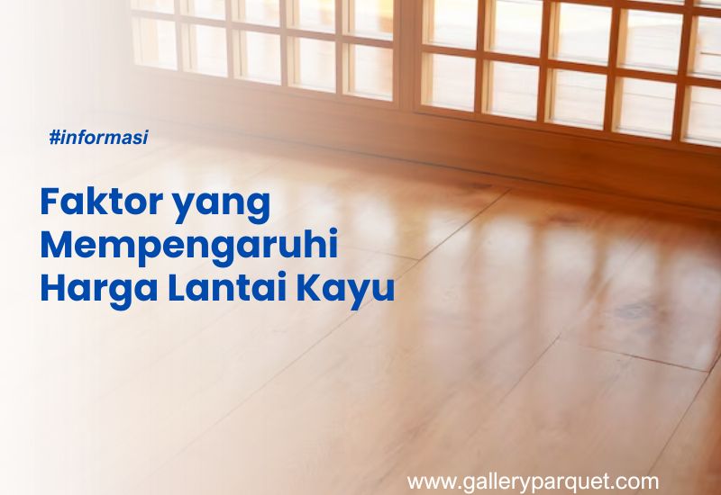 Faktor yang Mempengaruhi Harga Lantai Kayu