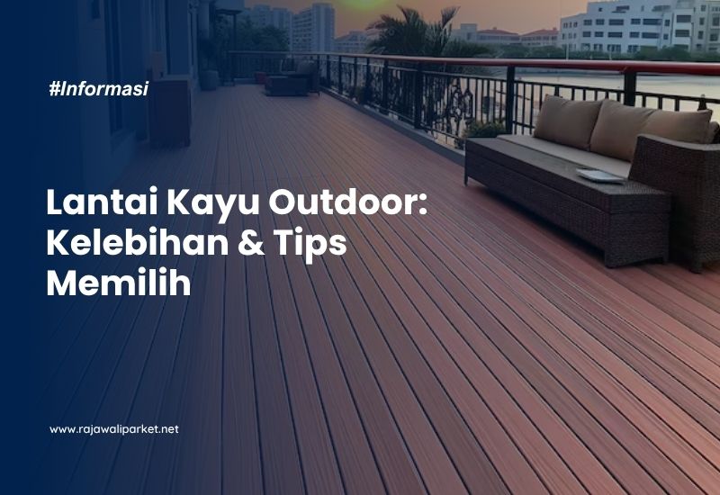 Lantai Kayu Outdoor Kelebihan & Tips Memilih