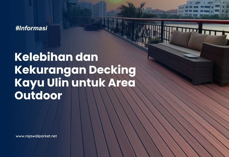 Kelebihan dan Kekurangan Decking Kayu Ulin