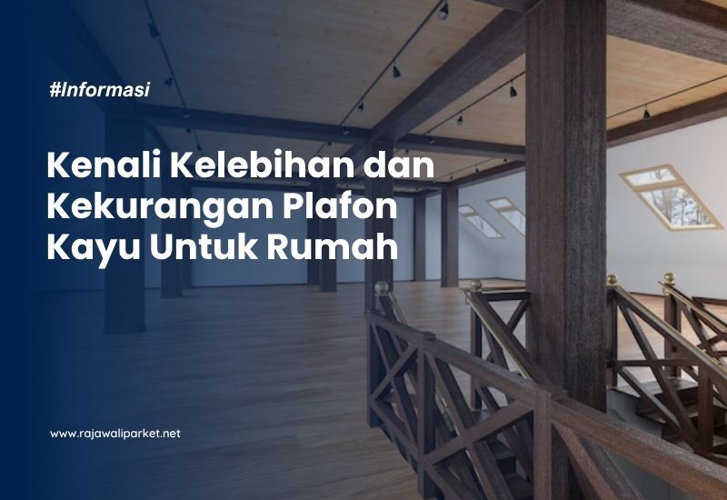 Kelebihan dan Kekurangan Plafon Kayu Untuk Rumah